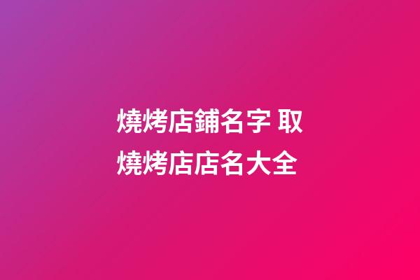 燒烤店鋪名字 取燒烤店店名大全-第1張-店鋪起名-玄機派